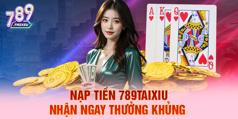 Nạp tiền topbet liền tay nhận ngay thưởng khủng